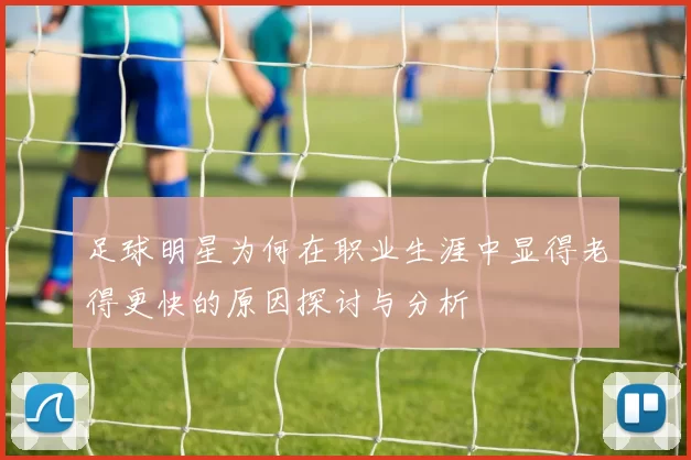 足球明星为何在职业生涯中显得老得更快的原因探讨与分析