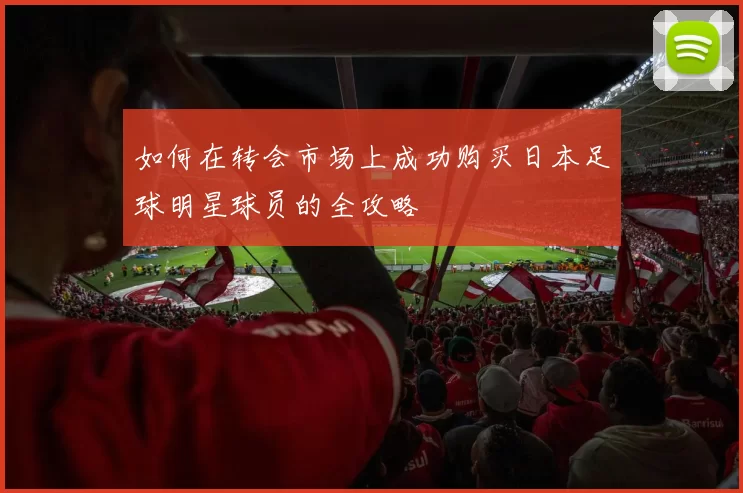 如何在转会市场上成功购买日本足球明星球员的全攻略