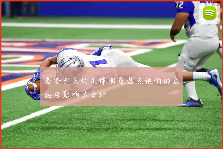 查字开头的足球明星盘点他们的成就与影响力分析
