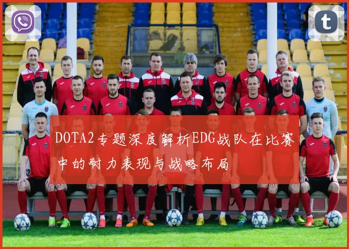 DOTA2专题深度解析EDG战队在比赛中的耐力表现与战略布局