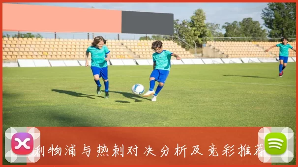利物浦与热刺对决分析及竞彩推荐胜负预测