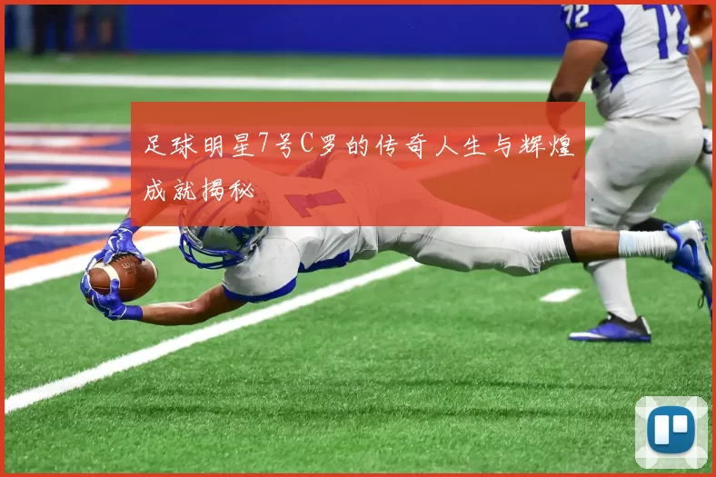 足球明星7号C罗的传奇人生与辉煌成就揭秘