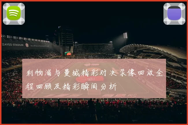 利物浦与曼城精彩对决录像回放全程回顾及精彩瞬间分析
