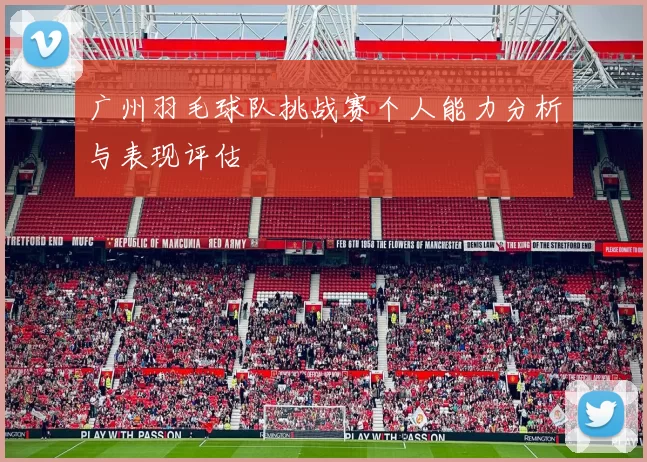 广州羽毛球队挑战赛个人能力分析与表现评估