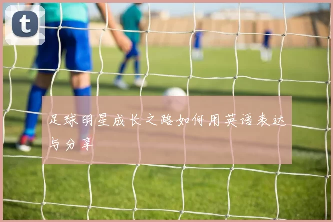 足球明星成长之路如何用英语表达与分享